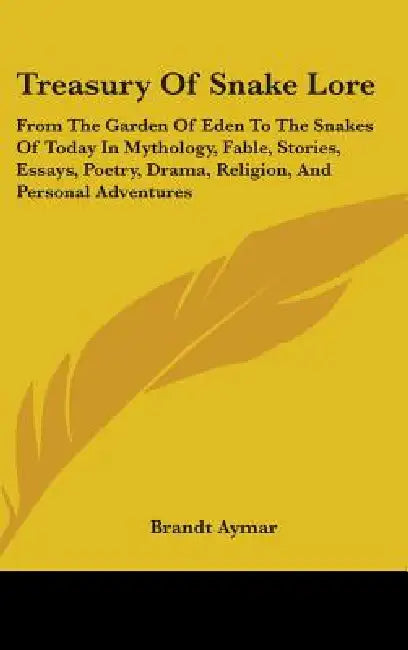 Treasury of Snake Lore: From the Garden of Eden to the Snakes of Today in Mythology, Fable, Stories, Essays, Poetry, Drama, Religion, and Pers by Brandt Aymar