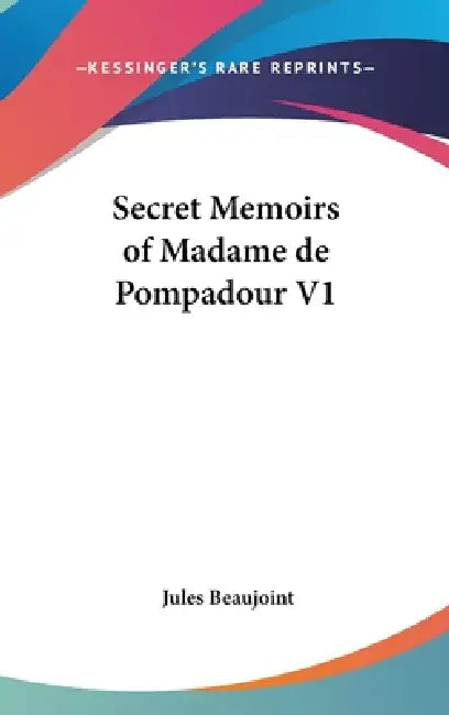 Secret Memoirs of Madame de Pompadour V1 by Jules Beaujoint