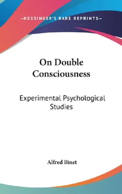 On Double Consciousness: Experimental Psychological Studies by Alfred Binet