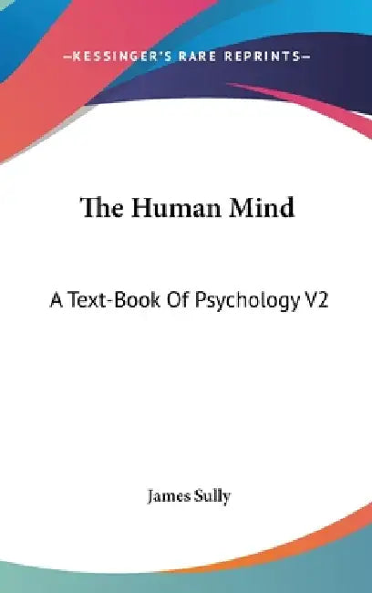 The Human Mind: A Text-Book Of Psychology V2 by James Sully