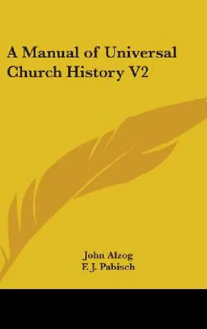 A Manual of Universal Church History V2 by John Alzog, F. J. Pabisch