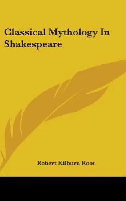 Classical Mythology In Shakespeare by Robert Kilburn Root