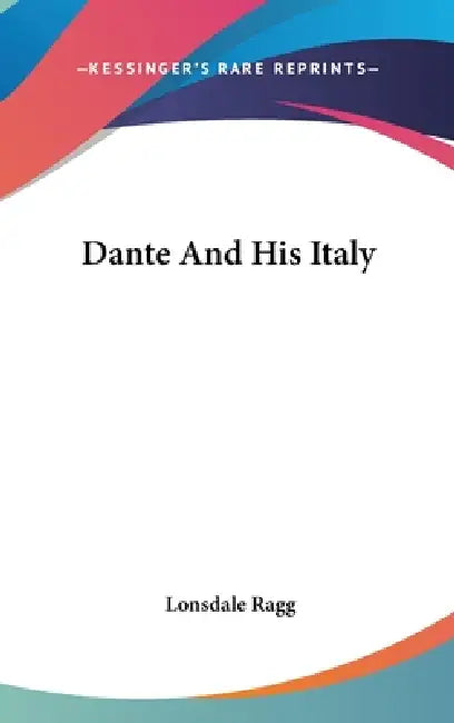 Dante And His Italy by Lonsdale Ragg