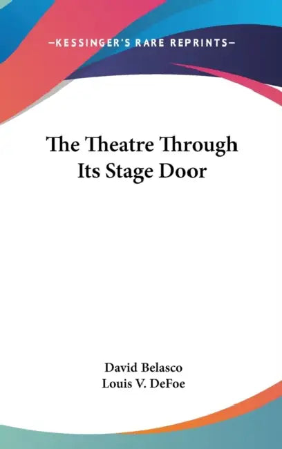 The Theatre Through Its Stage Door by David Belasco, Louis V. Defoe
