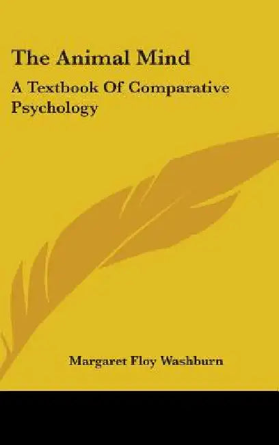 The Animal Mind: A Textbook Of Comparative Psychology by Margaret Floy Washburn