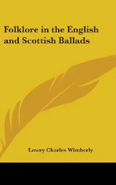 Folklore in the English and Scottish Ballads by Lowry Charles Wimberly