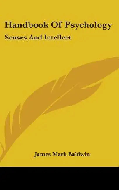 Handbook Of Psychology: Senses And Intellect by James Mark Baldwin