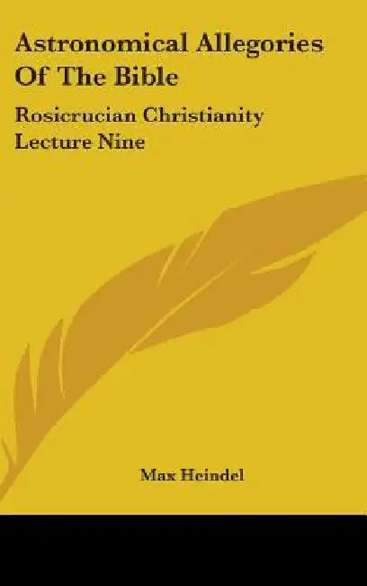 Astronomical Allegories Of The Bible: Rosicrucian Christianity Lecture Nine by Max Heindel