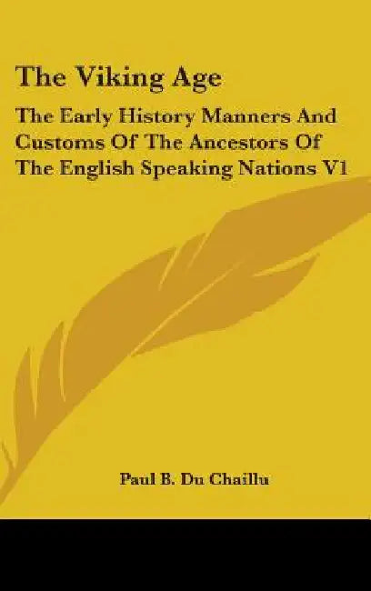 The Viking Age: The Early History Manners And Customs Of The Ancestors Of The English Speaking Nations V1 by Paul B. Du Chaillu