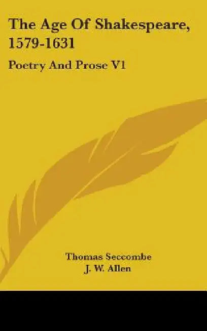 The Age Of Shakespeare, 1579-1631: Poetry And Prose V1 by Thomas Seccombe, J. W. Allen