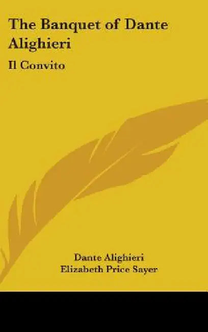 The Banquet of Dante Alighieri: Il Convito by Dante Alighieri, Elizabeth Price Sayer