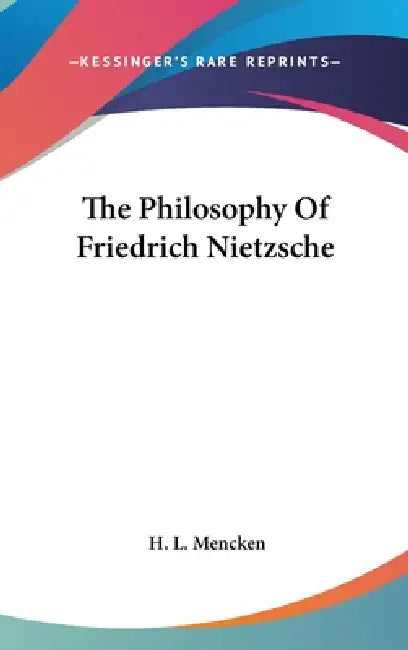 The Philosophy Of Friedrich Nietzsche by H. L. Mencken