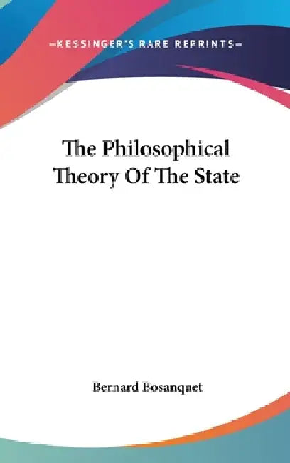 The Philosophical Theory Of The State by Bernard Bosanquet