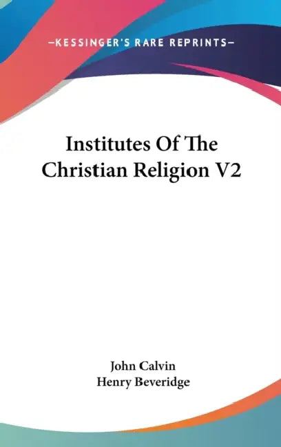Institutes Of The Christian Religion V2 by John Calvin, Henry Beveridge