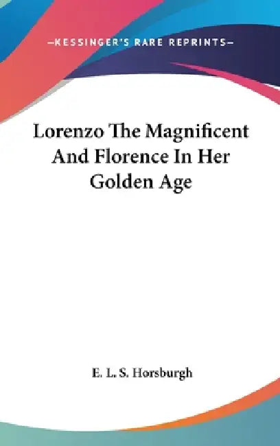 Lorenzo The Magnificent And Florence In Her Golden Age by E. L. S. Horsburgh