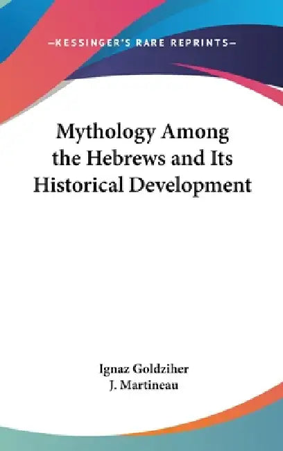 Mythology Among the Hebrews and Its Historical Development by Ignaz Goldziher, J. Martineau