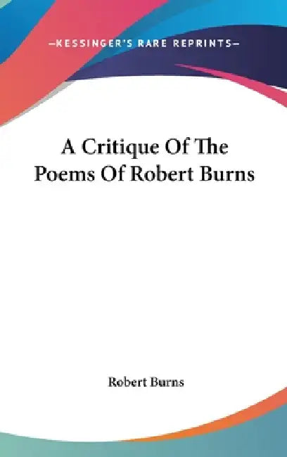 A Critique Of The Poems Of Robert Burns by Robert Burns