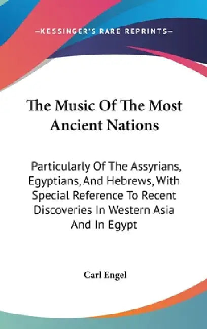 The Music Of The Most Ancient Nations: Particularly Of The Assyrians, Egyptians, And Hebrews, With Special Reference To Recent Discoveries In Western by Carl Engel