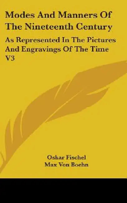 Modes And Manners Of The Nineteenth Century: As Represented In The Pictures And Engravings Of The Time V3 by Oskar Fischel, Max Von Boehn