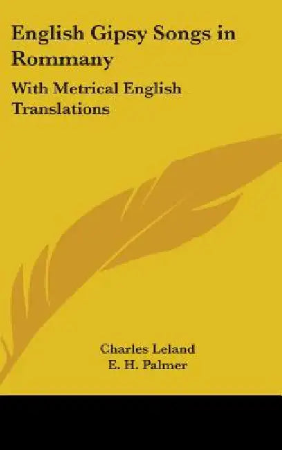 English Gipsy Songs in Rommany: With Metrical English Translations by Charles Leland, E. H. Palmer