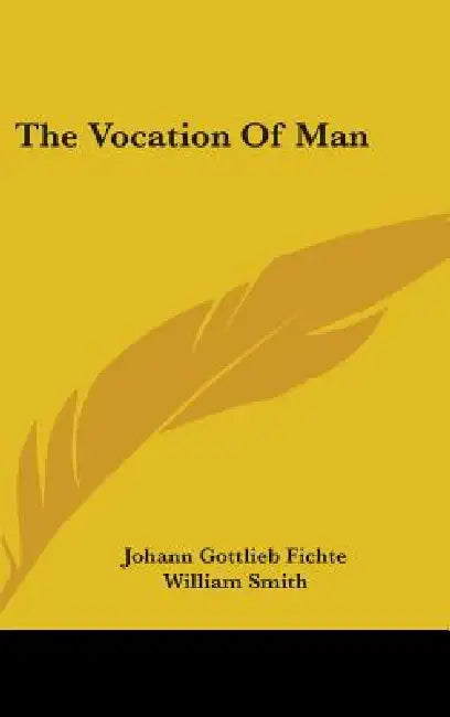 The Vocation Of Man by Johann Gottlieb Fichte, William Smith