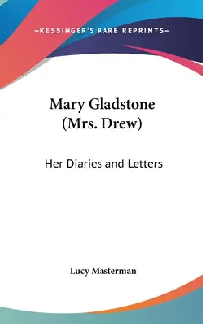 Mary Gladstone (Mrs. Drew): Her Diaries and Letters by Lucy Masterman