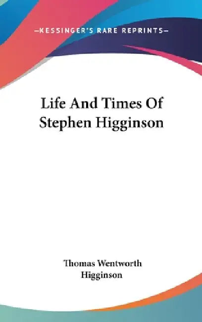 Life And Times Of Stephen Higginson by Thomas Wentworth Higginson