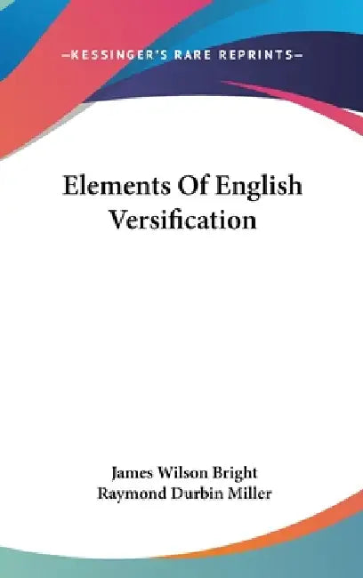 Elements Of English Versification by James Wilson Bright, Raymond Durbin Miller