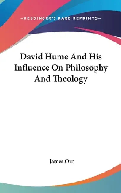 David Hume And His Influence On Philosophy And Theology by James Orr