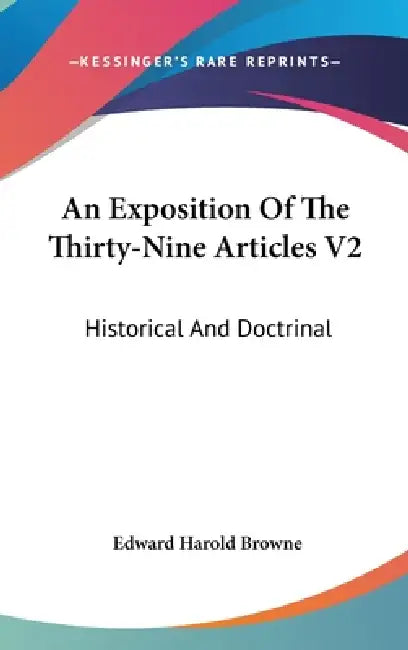 An Exposition Of The Thirty-Nine Articles V2: Historical And Doctrinal by Edward Harold Browne