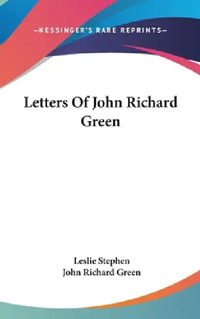 Letters Of John Richard Green by Leslie Stephen, John Richard Green