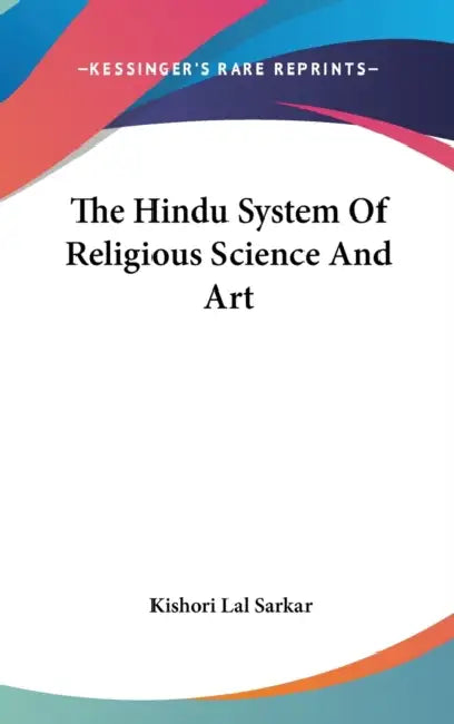 The Hindu System Of Religious Science And Art by Kishori Lal Sarkar