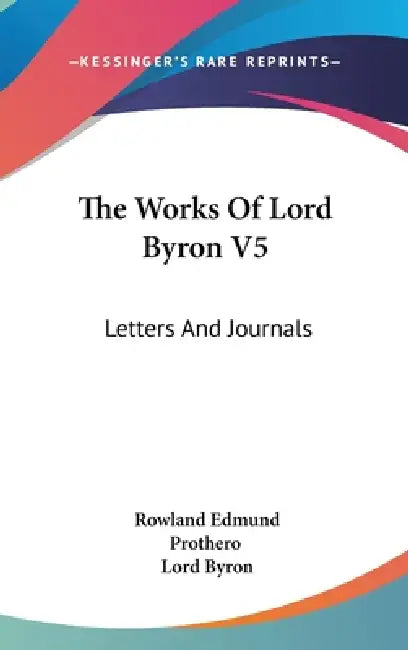The Works Of Lord Byron V5: Letters And Journals by 1788- Byron George Gordon, Rowland Edmund Prothero