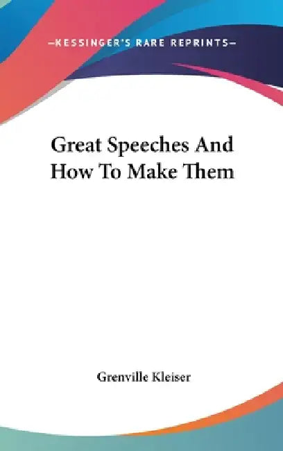 Great Speeches And How To Make Them by Grenville Kleiser