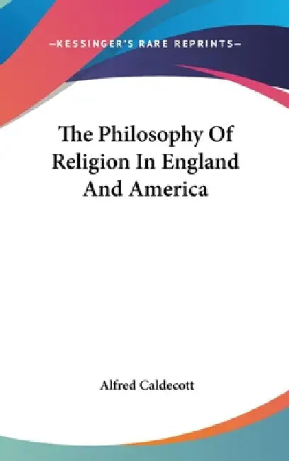 The Philosophy Of Religion In England And America by Alfred Caldecott