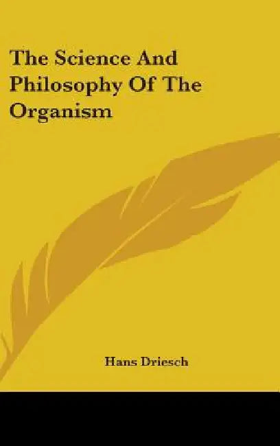 The Science And Philosophy Of The Organism by Hans Driesch
