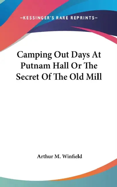 Camping Out Days At Putnam Hall Or The Secret Of The Old Mill by Arthur M. Winfield