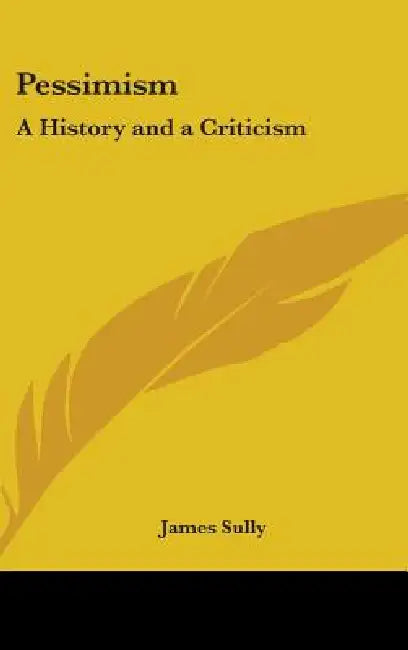 Pessimism: A History and a Criticism by James Sully