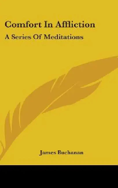 Comfort In Affliction: A Series Of Meditations by James Buchanan