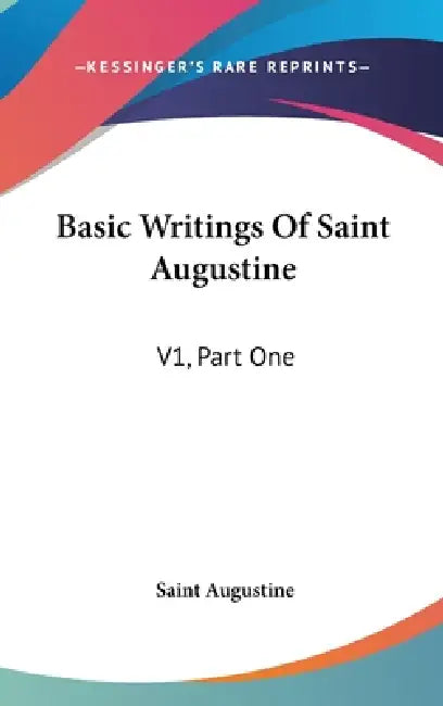 Basic Writings Of Saint Augustine: V1, Part One by Saint Augustine