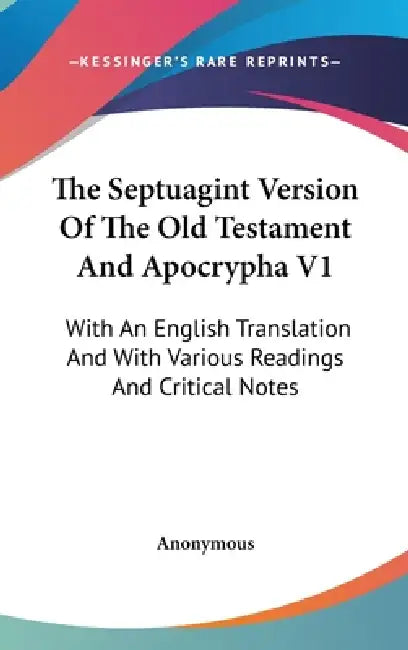 The Septuagint Version Of The Old Testament And Apocrypha V1: With An English Translation And With Various Readings And Critical Notes by Anonymous