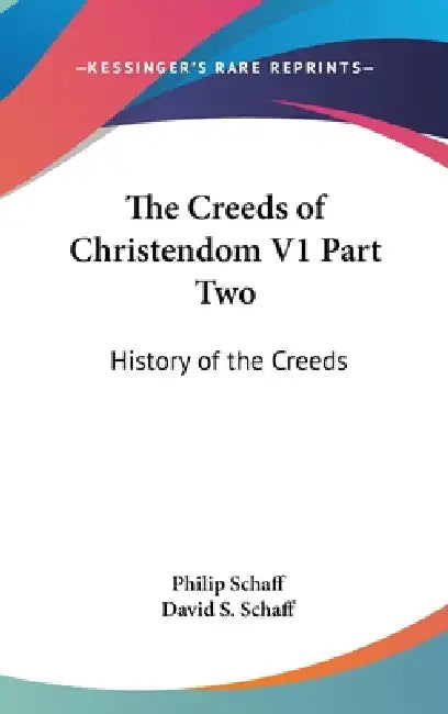 The Creeds of Christendom V1 Part Two: History of the Creeds by Philip Schaff, David S. Schaff