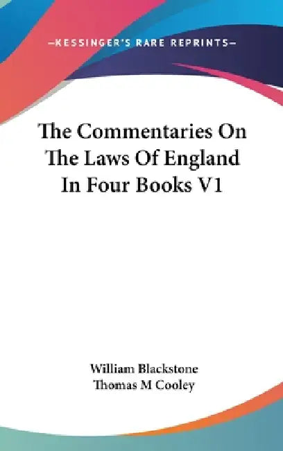 The Commentaries On The Laws Of England In Four Books V1 by William Blackstone, Thomas M. Cooley