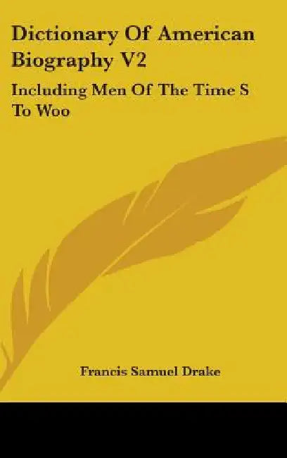 Dictionary Of American Biography V2: Including Men Of The Time S To Woo by Francis Samuel Drake