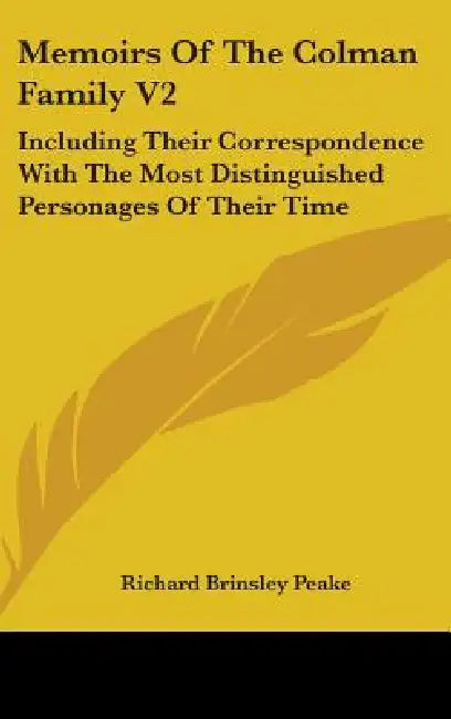 Memoirs Of The Colman Family V2: Including Their Correspondence With The Most Distinguished Personages Of Their Time by Richard Brinsley Peake