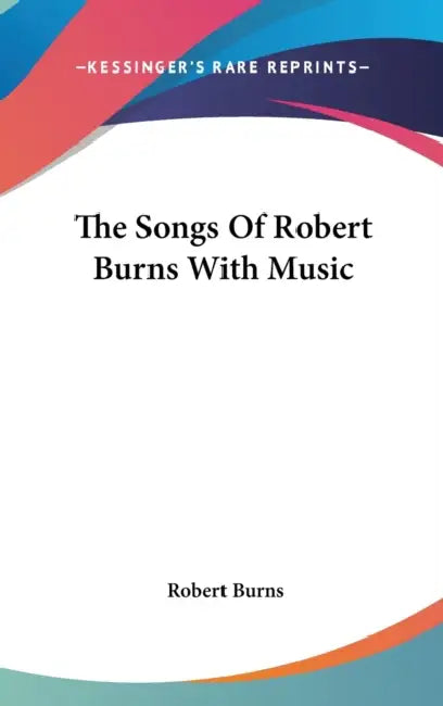The Songs Of Robert Burns With Music by Robert Burns