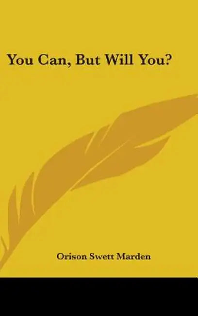 You Can, But Will You? by Orison Swett Marden