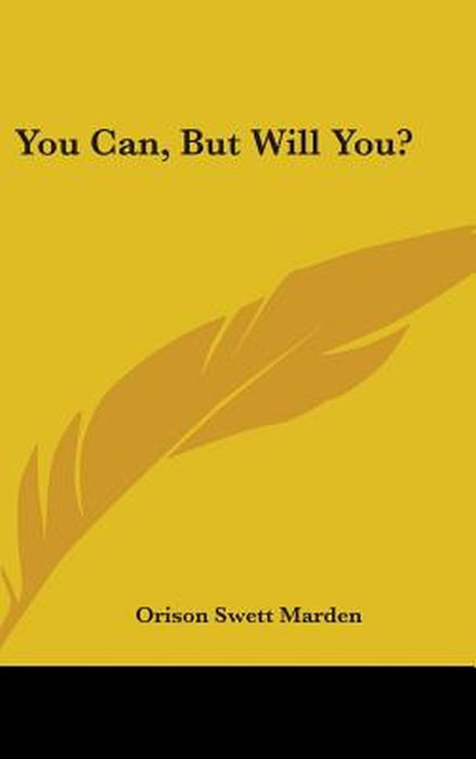 You Can, But Will You? by Orison Swett Marden