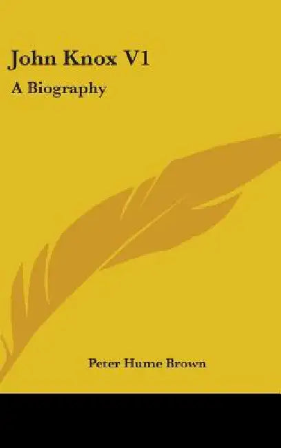 John Knox V1: A Biography by Peter Hume Brown