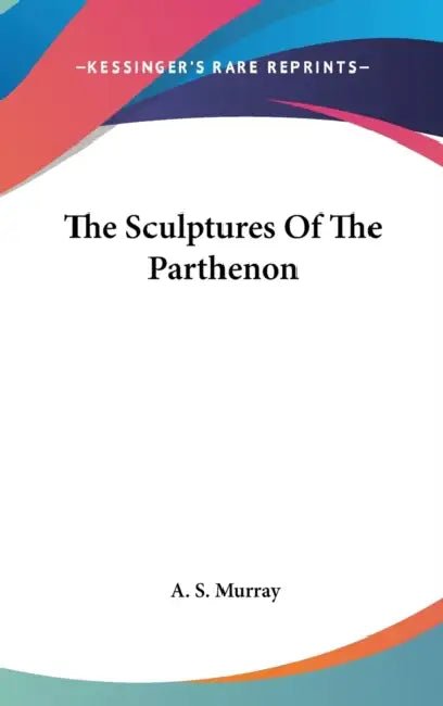 The Sculptures Of The Parthenon by A. S. Murray